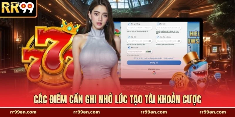 Các điểm cần ghi nhớ lúc tạo tài khoản cược