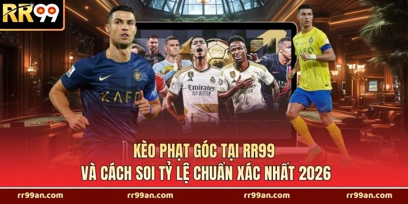Kèo Phạt Góc Tại RR99 Và Cách Soi Tỷ Lệ Chuẩn Xác Nhất 2026