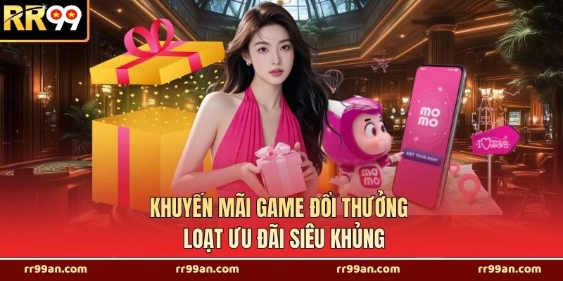 Khuyến Mãi Game Đổi Thưởng - Loạt Ưu Đãi Siêu Khủng