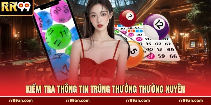 Kiểm tra thông tin trúng thưởng thường xuyên