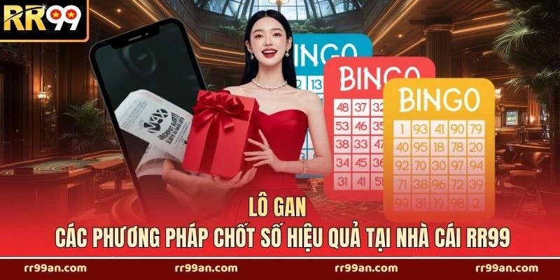 Lô Gan - Các Phương Pháp Chốt Số Hiệu Quả Tại Nhà Cái RR99