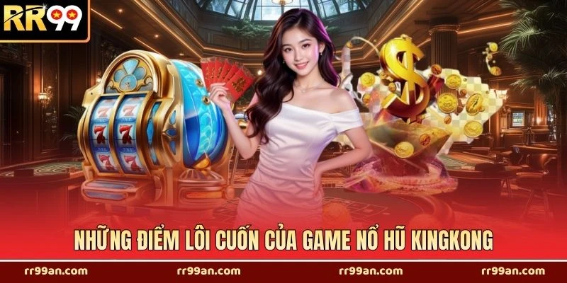 Những điểm lôi cuốn của game nổ hũ kingkong