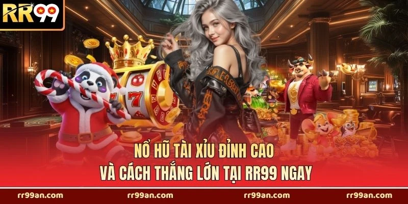 Nổ Hũ Tài Xỉu Đỉnh Cao Và Cách Thắng Lớn Tại RR99 Ngay